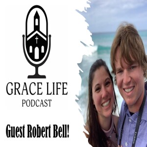 Guest Robert Bell! | Grace Life Podcast | Joel & Friends