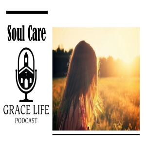 Soul Care? | Grace Life Podcast | Joel & Friends