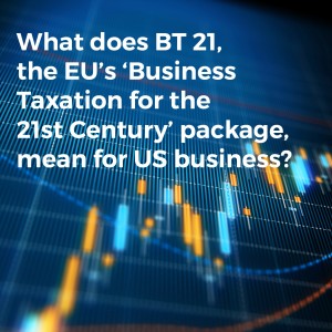 What does BT 21, the EU’s ‘business taxation for the 21st century’ package, mean for US business?