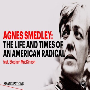 The Story of Agnes Smedley: From Peasant to Socialist Heroine feat. Stephen MacKinnon