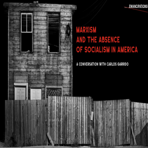 Marxism and the Absence of Socialism in America: A Conversation with Carlos Garrido