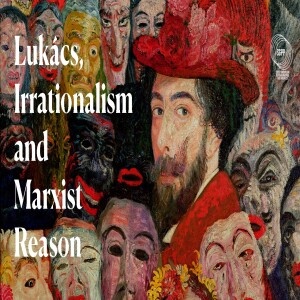 Lukács, Irrationalism and Marxist Reason