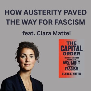 The Roots of Austerity and 20th Century Fascism (feat. Clara Mattei)