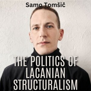 The Politics of Lacanian Structuralism (feat. Samo Tomšič)