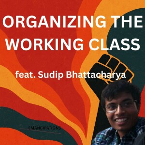 Organizing the Working Class (feat. Sudip Bhattacharya)