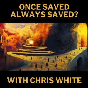 Once Saved Always Saved? with Chris White