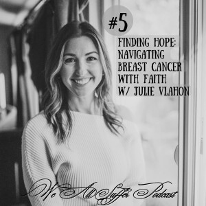 #5 Finding Hope: Navigating Breast Cancer with Faith w/ Julie Vlahon