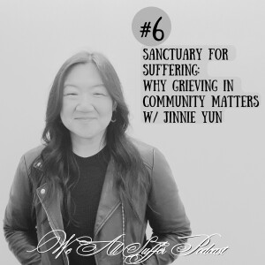 #6 Sanctuary for Suffering: Why Grieving in Community Matters w/ Jinnie Yun