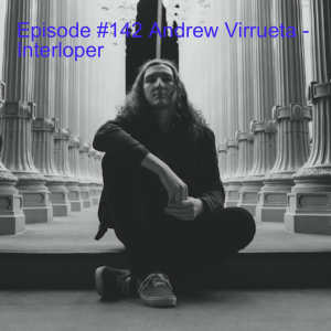 Episode #142 Andrew Virrueta - Interloper
