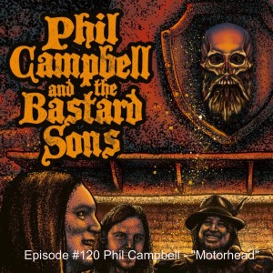 Episode #120 Phil Campbell - "Motorhead"