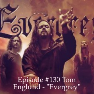 Episode #130 Tom Englund - "Evergrey"