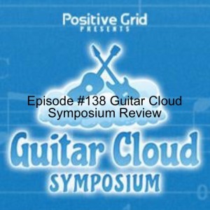 Episode #138 Guitar Cloud Symposium Review