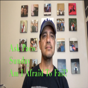 Ask Paco Sunday Am I Afraid to Fail?