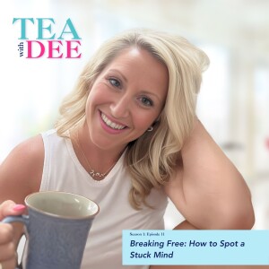 Tea With Dee | Episode 11: Breaking Free: How to Spot a Stuck Mind