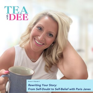 Tea with Dee | Episode 5: Rewriting Your Story: From Self-Doubt to Self-Belief with Paris Janes