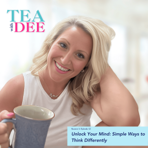 Tea with Dee | Episode 12: Unlock Your Mind: Simple Ways to Think Differently