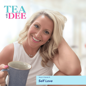 Tea with Dee | Episode 23: Self Love