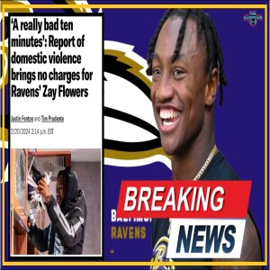 BREAKING: HUGE NEW DEVELOPMENT in Ravens Zay Flowers ALLEGED DOMESTIC ASSAULT INVESTIGATION!