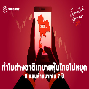 EE107 ทำไมต่างชาติเทขายหุ้นไทยไม่หยุด 8 แสนล้านบาทใน 7 ปี