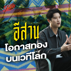 TSS855 ทำไมนักธุรกิจต้องสนใจอีสาน โอกาสทองเวทีโลก