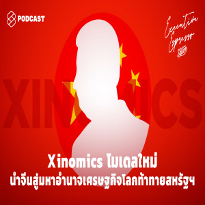 EE122 Xinomics โมเดลใหม่นำจีนสู่มหาอำนาจเศรษฐกิจโลกท้าทายสหรัฐฯ