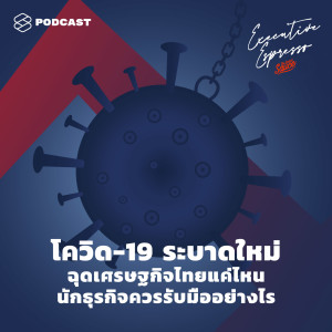 EE164 โควิด-19 ระบาดใหม่ ฉุดเศรษฐกิจไทยแค่ไหน นักธุรกิจควรรับมืออย่างไร