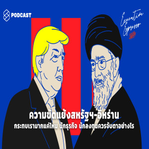 EE16 ความขัดแย้งสหรัฐฯ-อิหร่าน กระทบเรามากแค่ไหน นักธุรกิจนักลงทุนควรจับตาอย่างไร