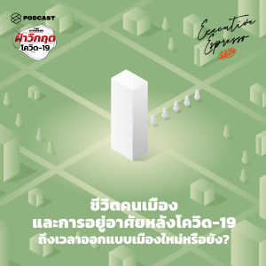 EE53 ชีวิตคนเมืองและการอยู่อาศัยหลังโควิด-19 ถึงเวลาออกแบบเมืองใหม่หรือยัง?