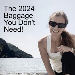 EPISODE 9 - THE 2024 BAGGAGE YOU DONT NEED