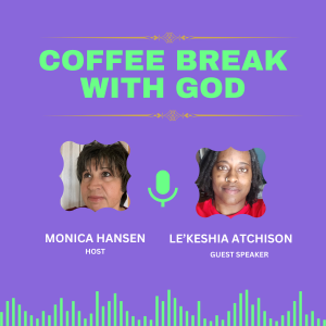 Coffee Break w/God- Special Guest - Le’Keshia Atchison