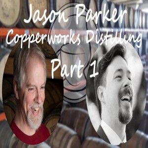 Ep. 04: Jason Parker, Founder of Copperworks Distilling, Part 1