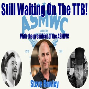 Ep. 25: ”Still Waiting on the TTB” with Steve Hawley, President of the ASMWC