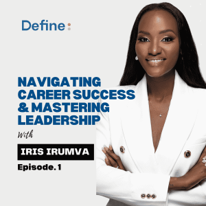 Navigating Career Success and Mastering Leadership with Iris Irumva