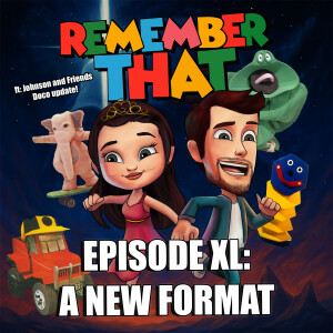 40 - Remember That Episode XL: A New Format (ft Johnson and Friends documentary updates!)