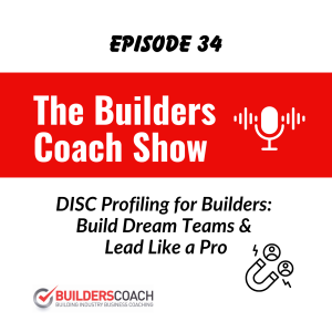 Episode 34 - DISC Profiling for Builders: Build Dream Teams & Lead Like a Pro