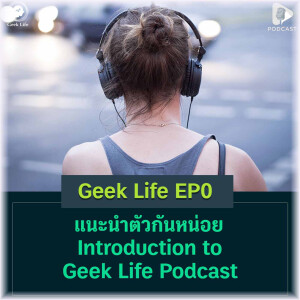 แนะนำตัวกันหน่อย Introduction to Geek Life Podcast | Geek Life EP0