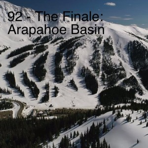 92 - The Finale: Arapahoe Basin