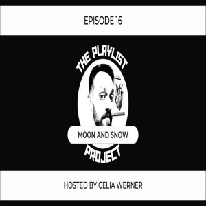 The Playlist Project (Episode 16) - Moon and Snow