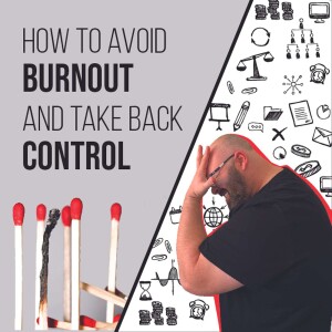 Episode 29: How To Avoid Burnout And Take Back Control