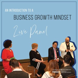 Episode 36: An Introduction To A Business Growth Mindset [Live Panel]