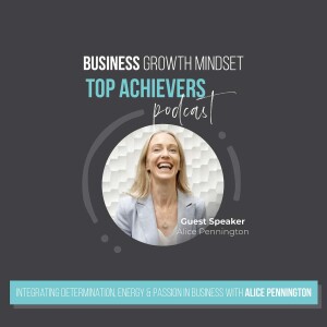 Episode 48: Integrating Determination, Energy & Passion in Business – Alice Pennington