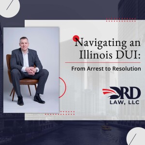 Navigating an Illinois DUI From Arrest to Resolution