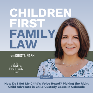 031: How Do I Get My Child’s Voice Heard? Picking the Right Child Advocate in Child Custody Cases in Colorado