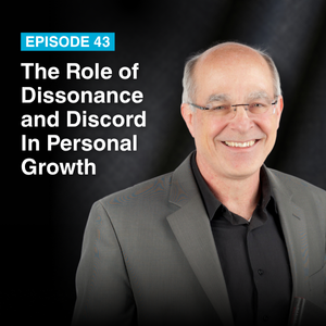 Episode #43: The Role of Dissonance and Discord In Personal Growth