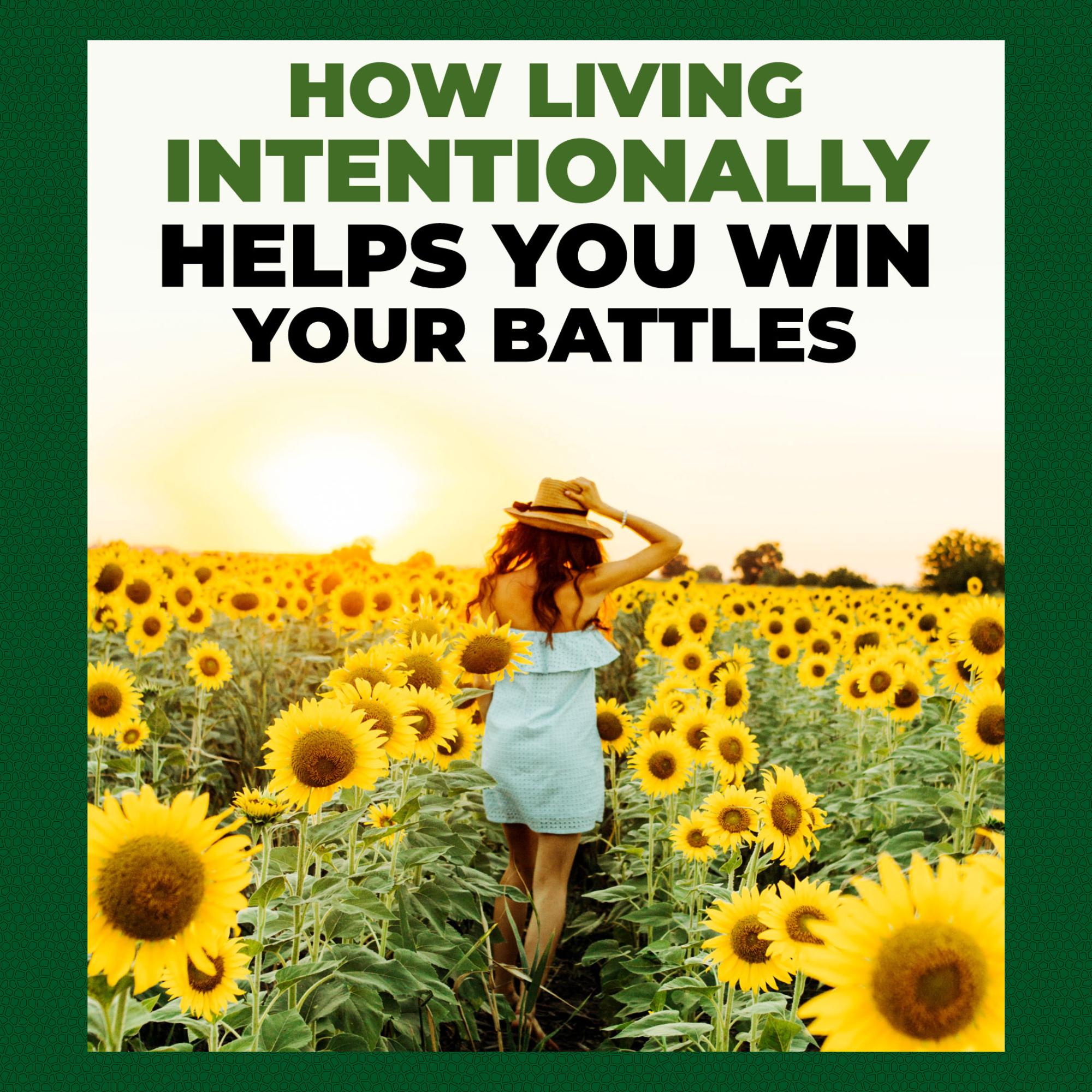 How Living Intentionally Helps You Win Your Biggest Battles