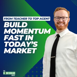 From Teacher to Top Agent: How to Build Momentum Fast in Today's Market - Ep. 15