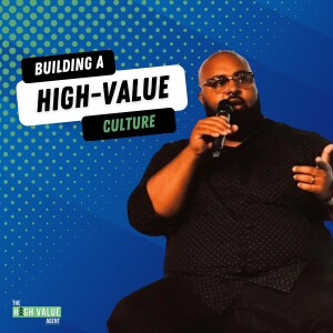 Building a High-Value Culture - Ep. 11