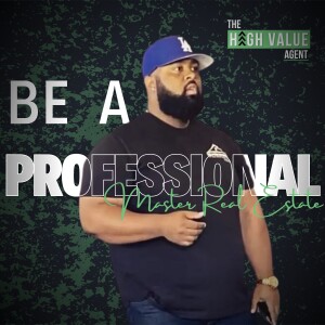 Mastering Real Estate: Be A Professional - Ep. 4