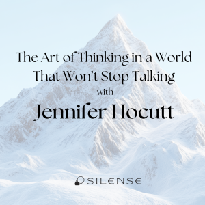 The Art of Thinking in a World That Won’t Stop Talking with Jennifer Hocutt