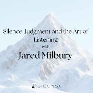 Silence, Judgment and the Art of Listening with Jared Milbury